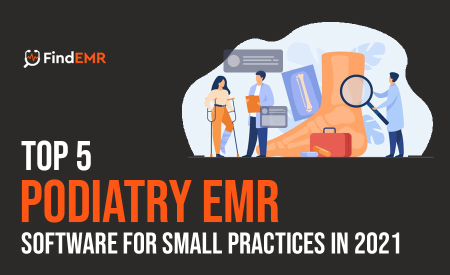 Top 5 podiatry EMR Software for small practices in 2021