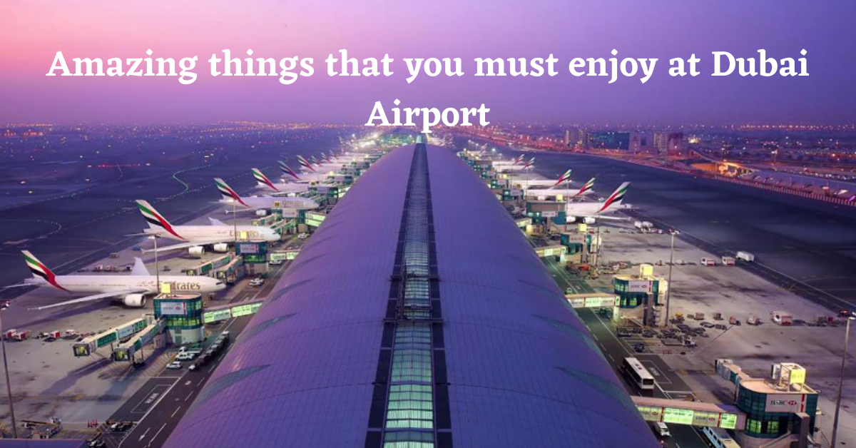 Amazing things that you must enjoy at dubai airport