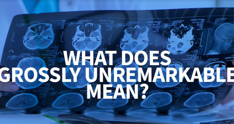 grossly-unremarkable-meaning-in-medical-term