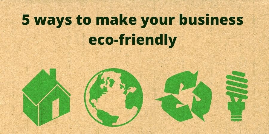 5 Ways to Make Your Business Eco-Friendly