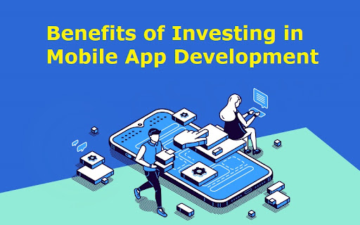 Benefits of Investing in Mobile App Development