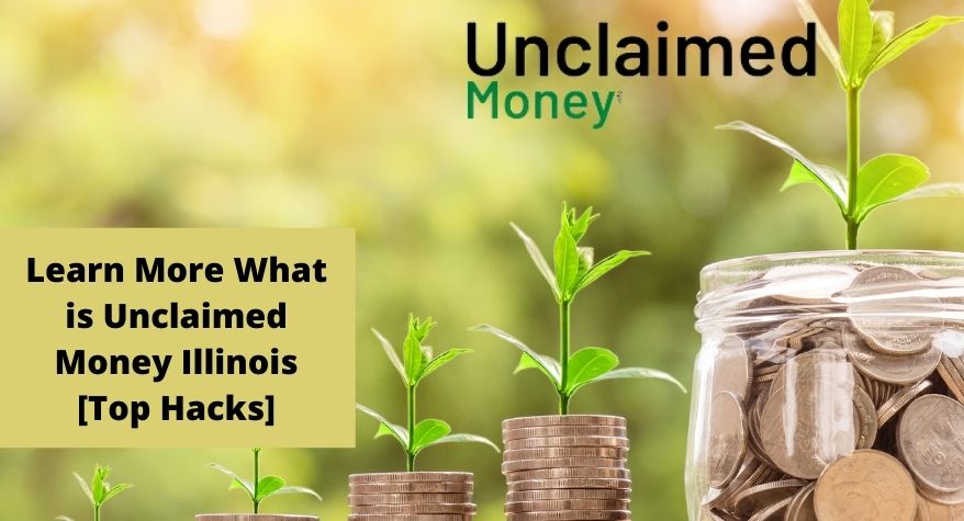 Learn More What is Unclaimed Money Illinois [Top Hacks]